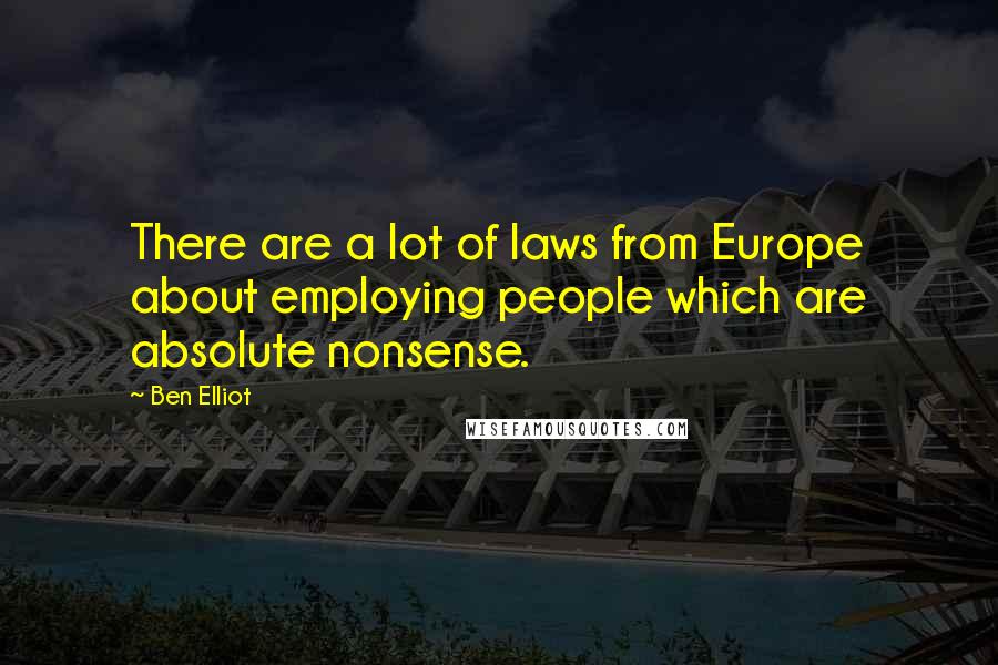 Ben Elliot Quotes: There are a lot of laws from Europe about employing people which are absolute nonsense.