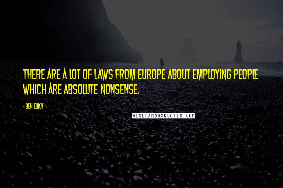 Ben Elliot Quotes: There are a lot of laws from Europe about employing people which are absolute nonsense.