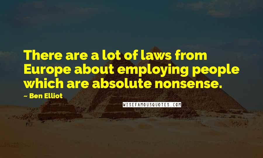 Ben Elliot Quotes: There are a lot of laws from Europe about employing people which are absolute nonsense.