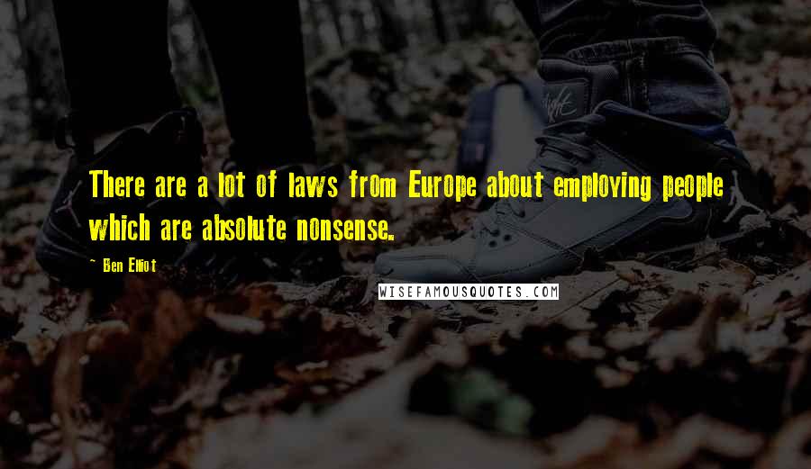 Ben Elliot Quotes: There are a lot of laws from Europe about employing people which are absolute nonsense.