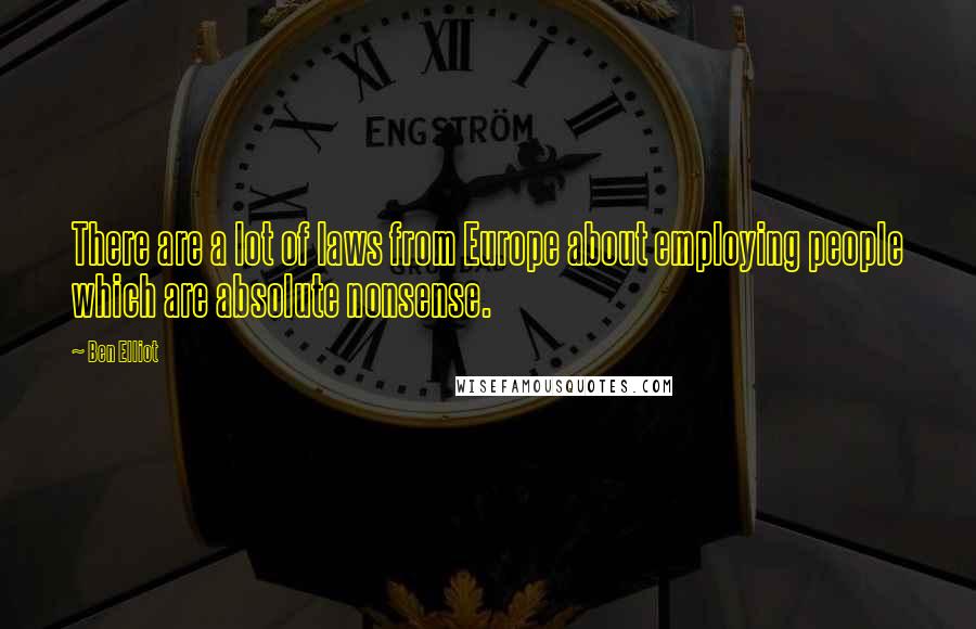 Ben Elliot Quotes: There are a lot of laws from Europe about employing people which are absolute nonsense.