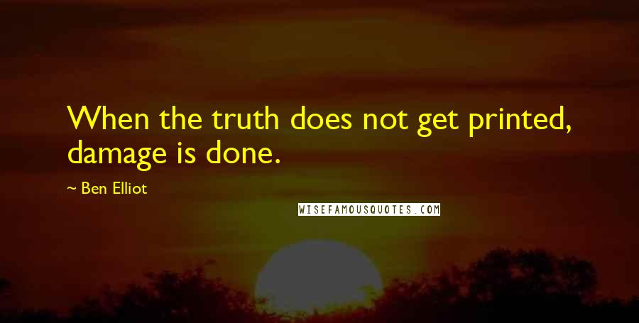 Ben Elliot Quotes: When the truth does not get printed, damage is done.