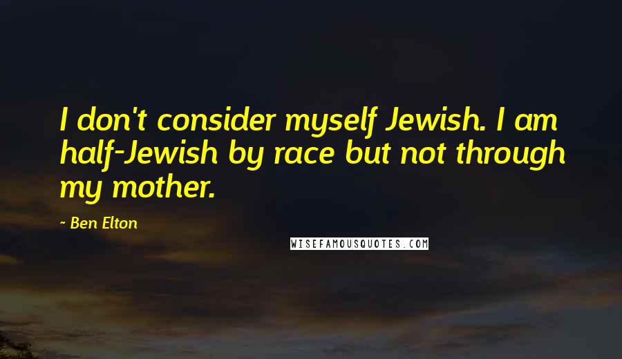 Ben Elton Quotes: I don't consider myself Jewish. I am half-Jewish by race but not through my mother.