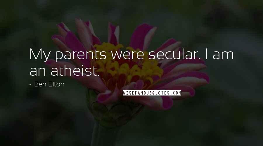 Ben Elton Quotes: My parents were secular. I am an atheist.