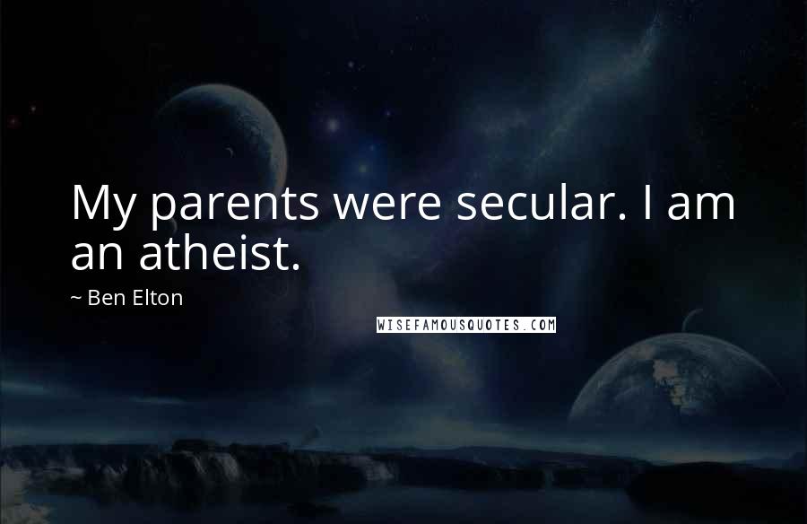 Ben Elton Quotes: My parents were secular. I am an atheist.