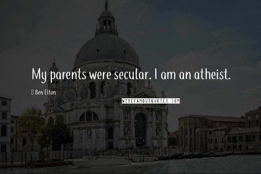 Ben Elton Quotes: My parents were secular. I am an atheist.