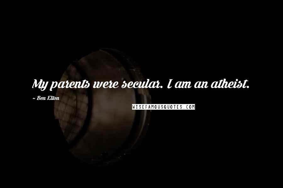 Ben Elton Quotes: My parents were secular. I am an atheist.