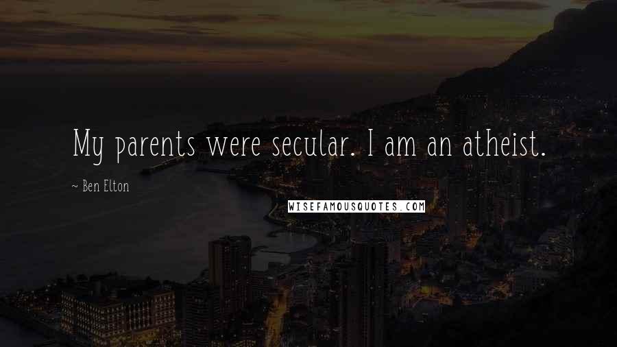 Ben Elton Quotes: My parents were secular. I am an atheist.
