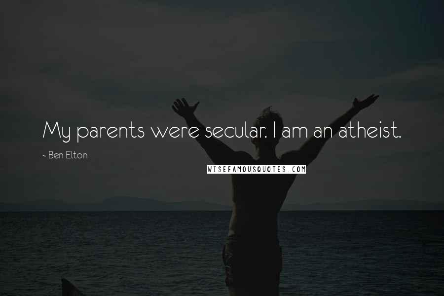 Ben Elton Quotes: My parents were secular. I am an atheist.