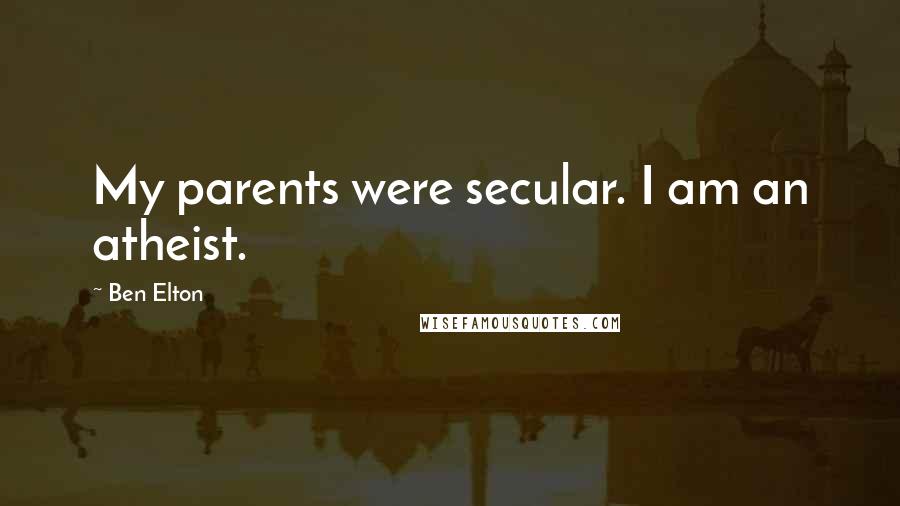 Ben Elton Quotes: My parents were secular. I am an atheist.