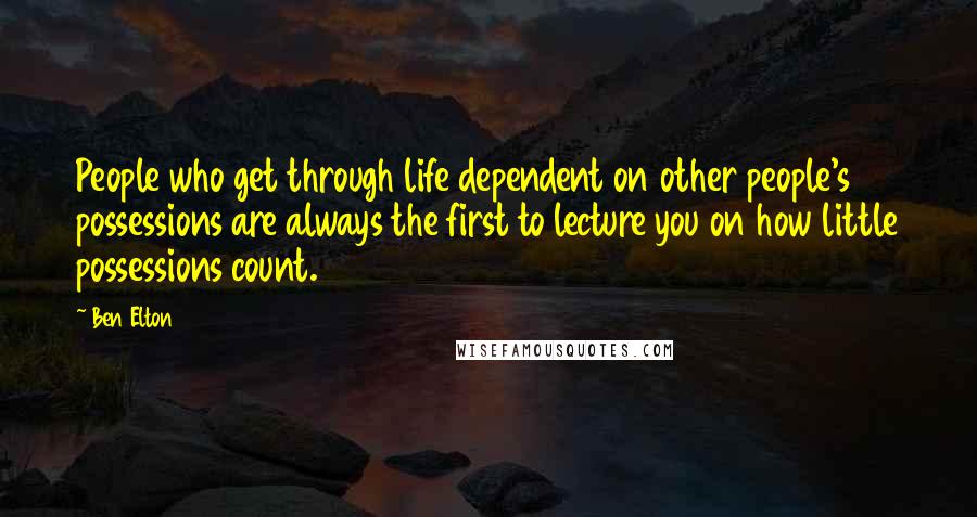 Ben Elton Quotes: People who get through life dependent on other people's possessions are always the first to lecture you on how little possessions count.