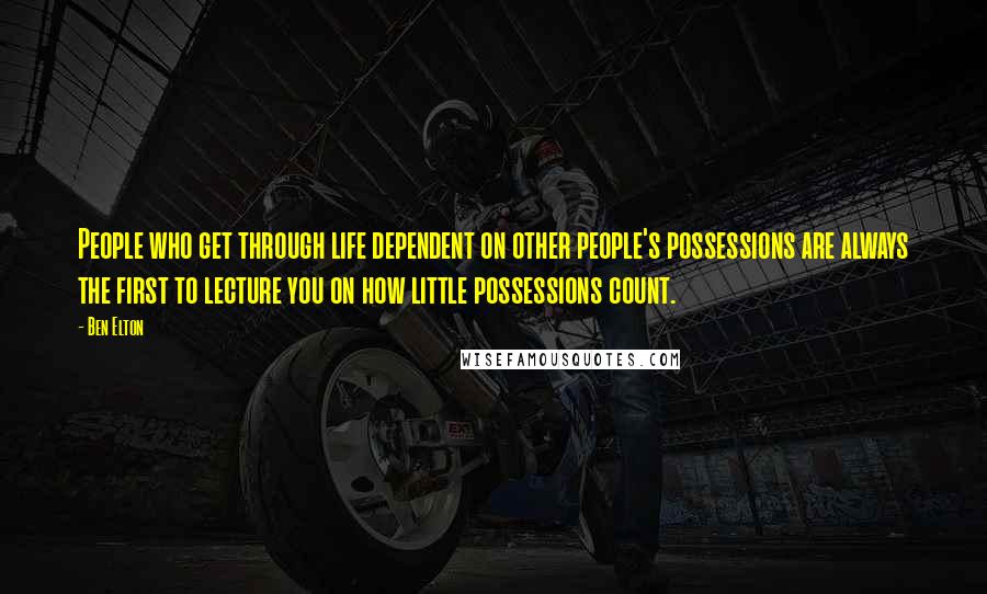 Ben Elton Quotes: People who get through life dependent on other people's possessions are always the first to lecture you on how little possessions count.