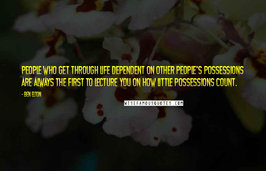 Ben Elton Quotes: People who get through life dependent on other people's possessions are always the first to lecture you on how little possessions count.