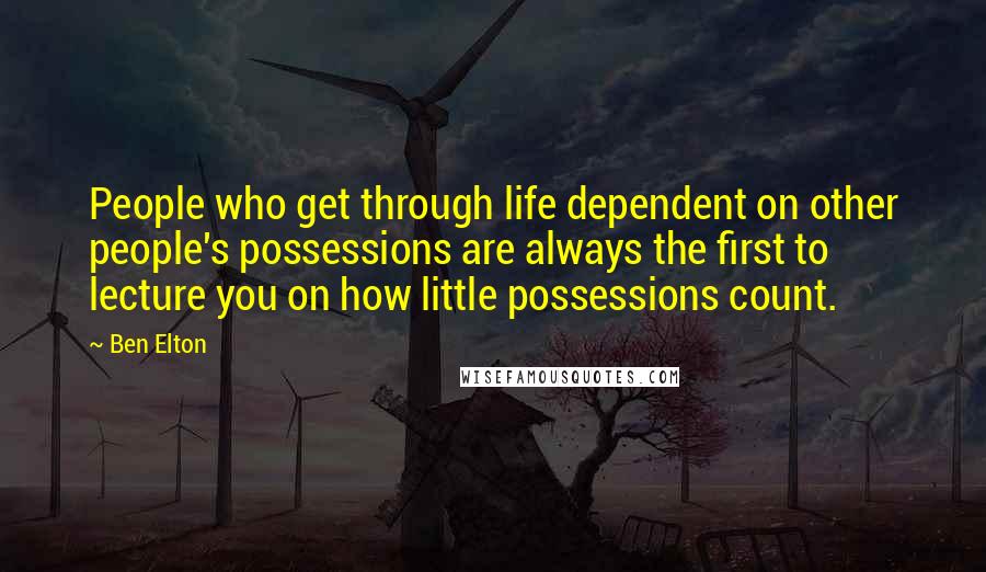 Ben Elton Quotes: People who get through life dependent on other people's possessions are always the first to lecture you on how little possessions count.