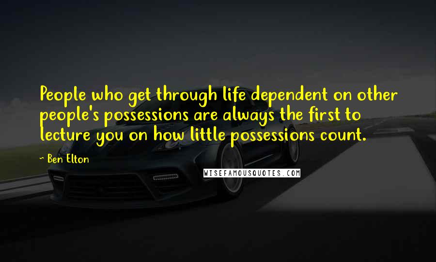 Ben Elton Quotes: People who get through life dependent on other people's possessions are always the first to lecture you on how little possessions count.