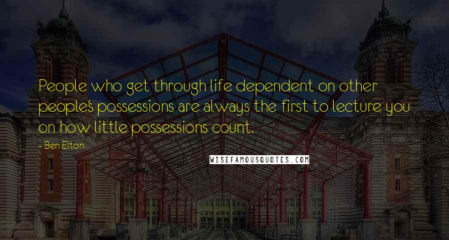 Ben Elton Quotes: People who get through life dependent on other people's possessions are always the first to lecture you on how little possessions count.