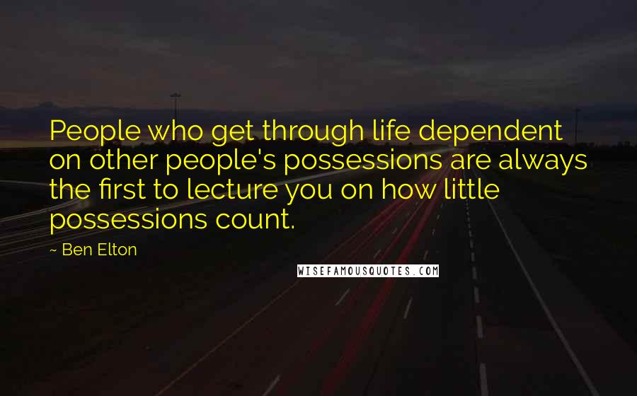 Ben Elton Quotes: People who get through life dependent on other people's possessions are always the first to lecture you on how little possessions count.