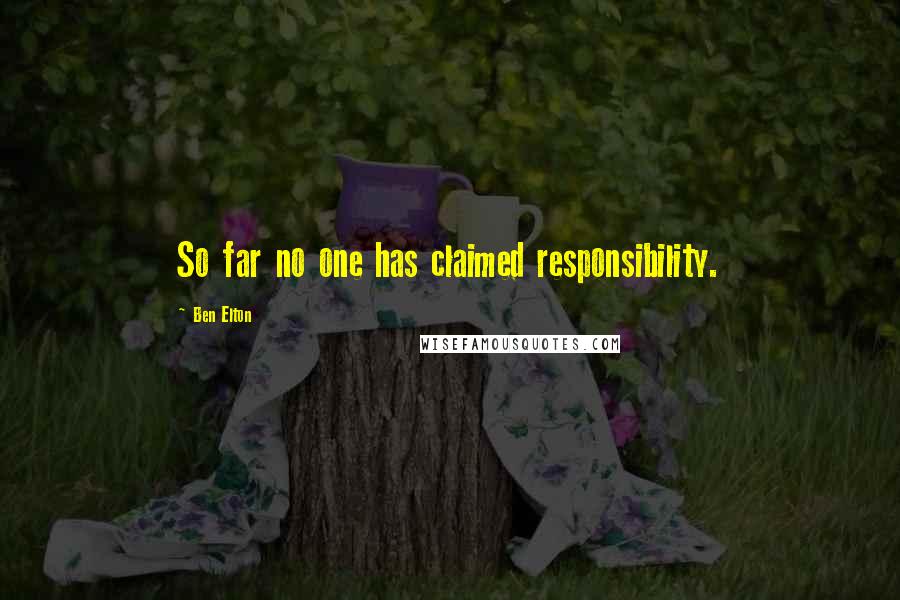 Ben Elton Quotes: So far no one has claimed responsibility.