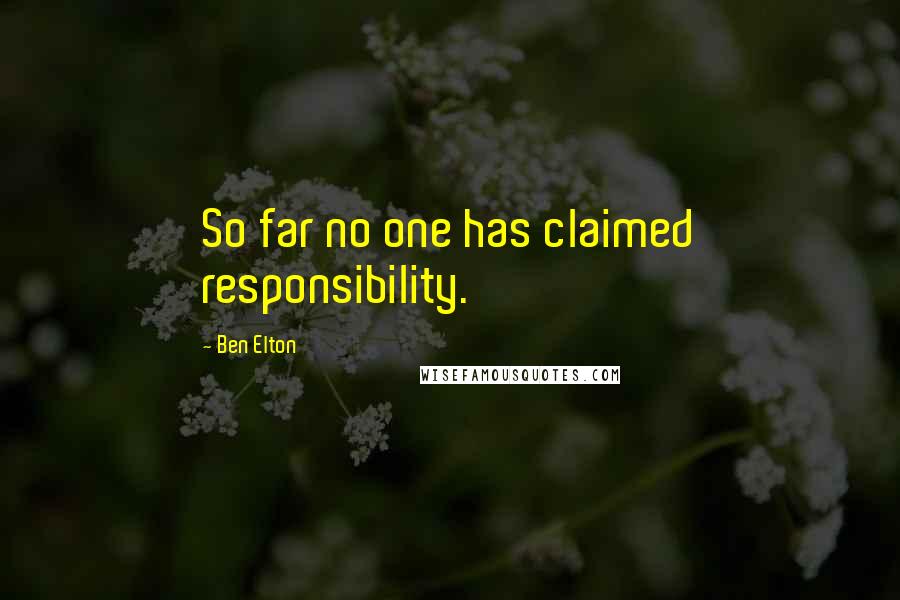 Ben Elton Quotes: So far no one has claimed responsibility.