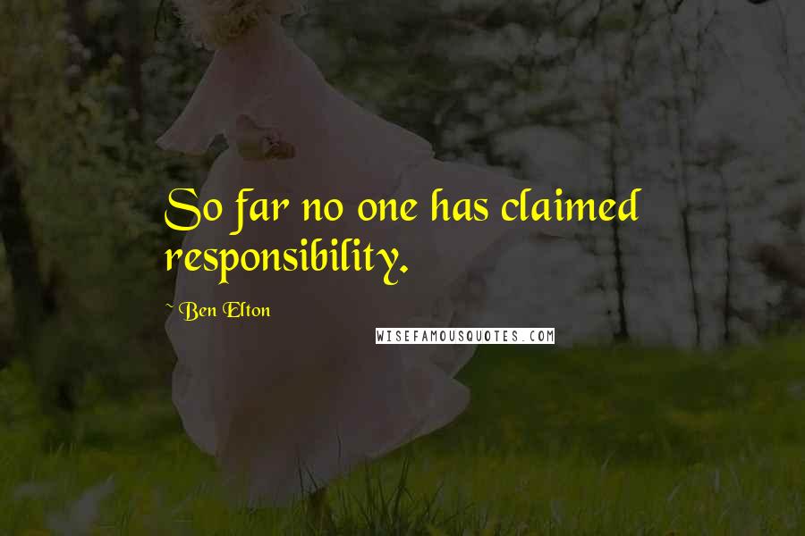 Ben Elton Quotes: So far no one has claimed responsibility.