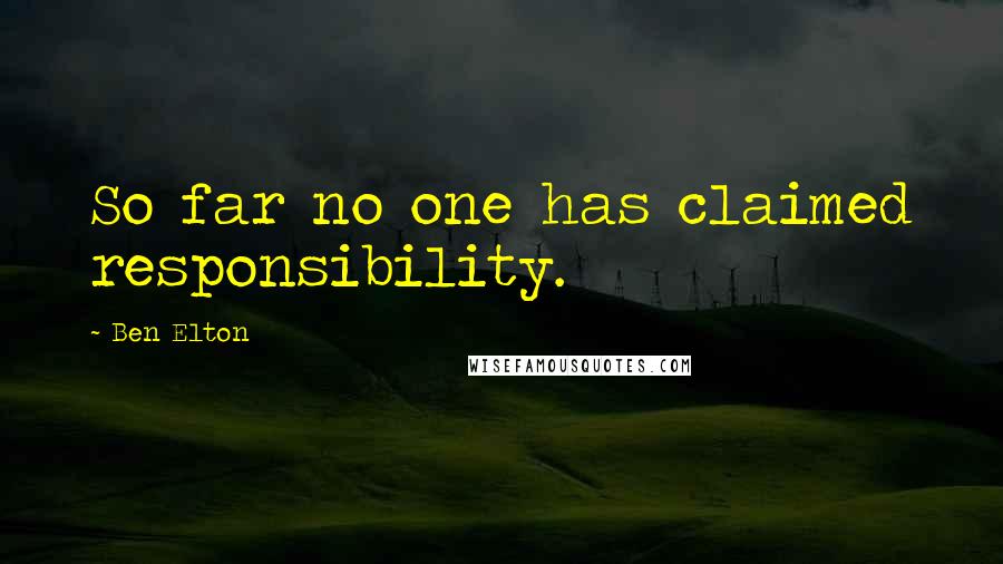 Ben Elton Quotes: So far no one has claimed responsibility.