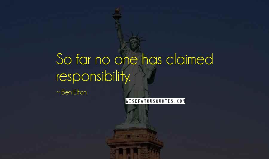 Ben Elton Quotes: So far no one has claimed responsibility.