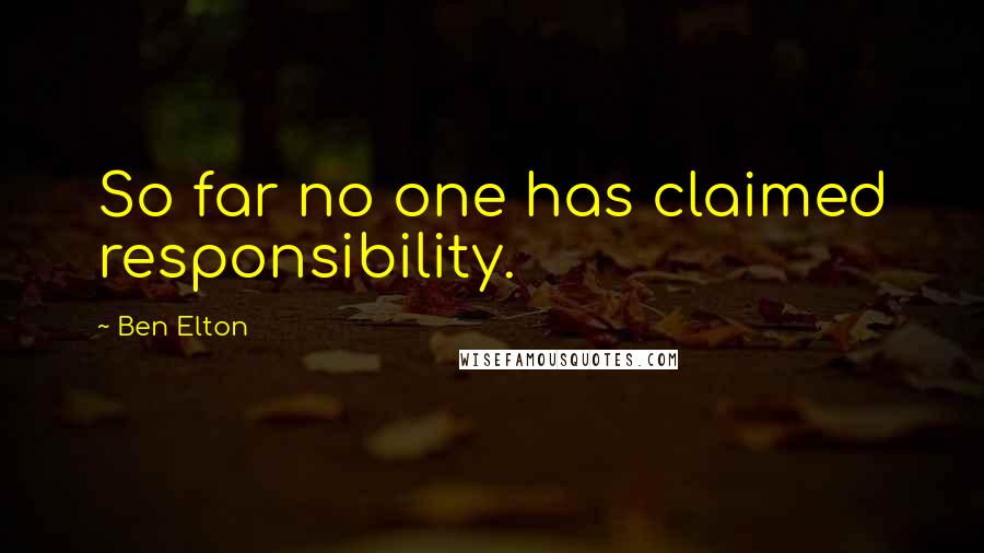 Ben Elton Quotes: So far no one has claimed responsibility.