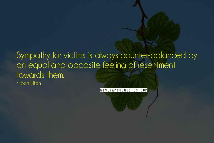 Ben Elton Quotes: Sympathy for victims is always counter-balanced by an equal and opposite feeling of resentment towards them.