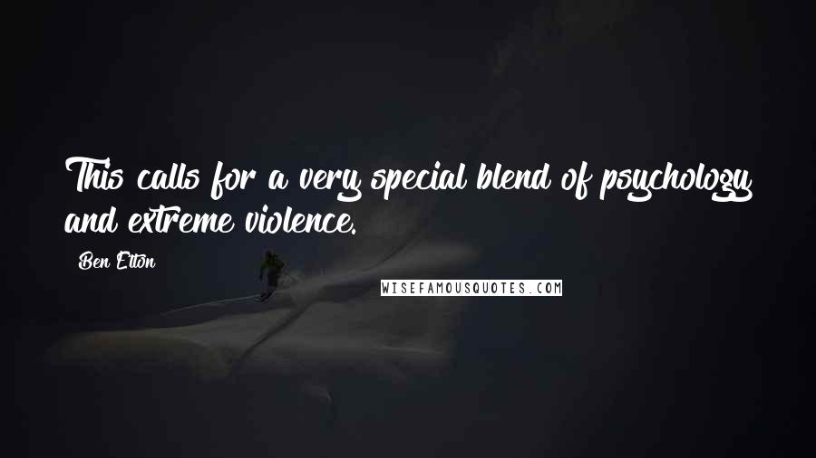 Ben Elton Quotes: This calls for a very special blend of psychology and extreme violence.