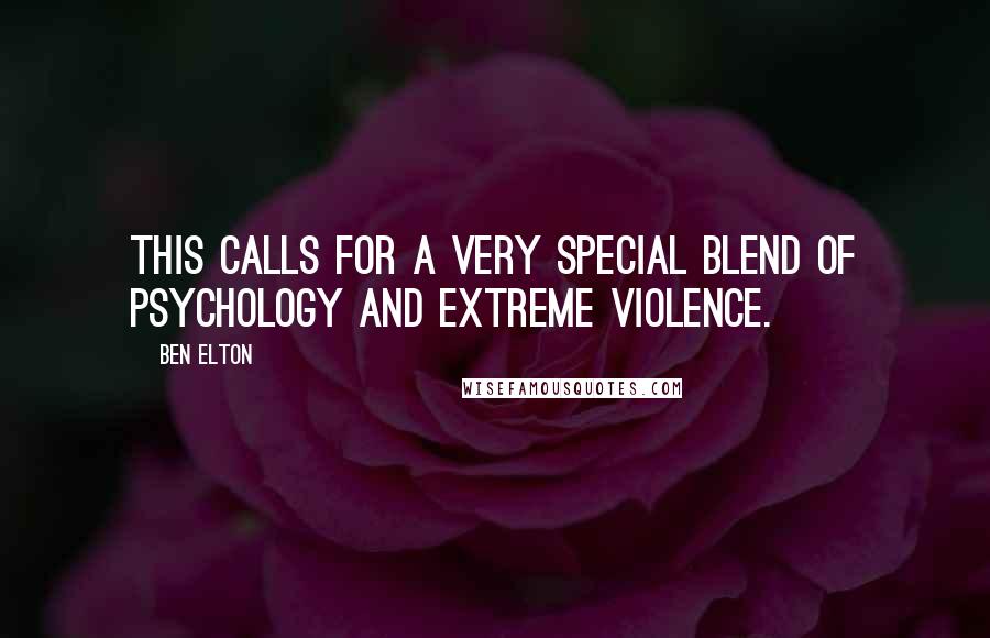 Ben Elton Quotes: This calls for a very special blend of psychology and extreme violence.