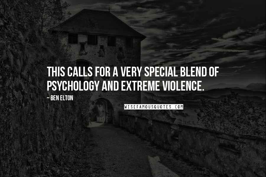 Ben Elton Quotes: This calls for a very special blend of psychology and extreme violence.