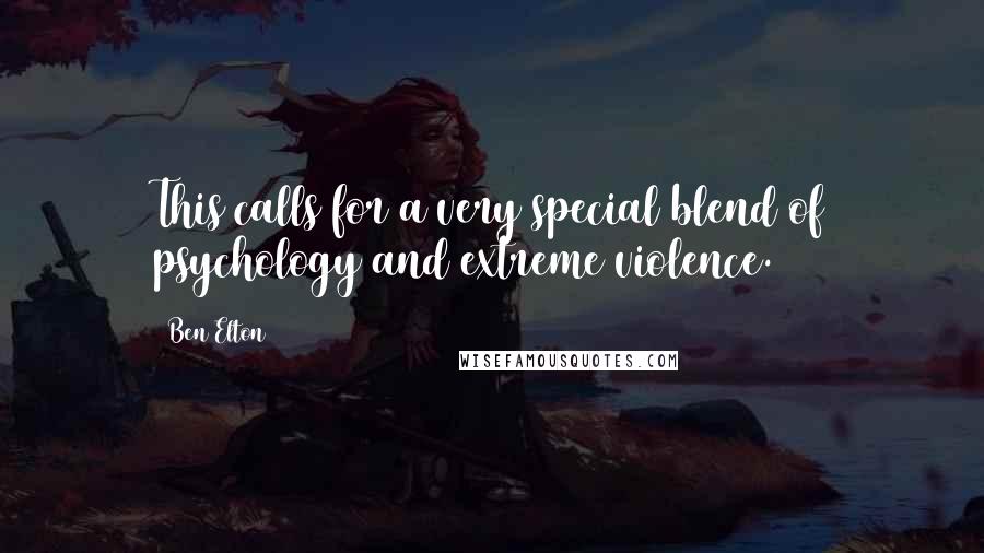 Ben Elton Quotes: This calls for a very special blend of psychology and extreme violence.