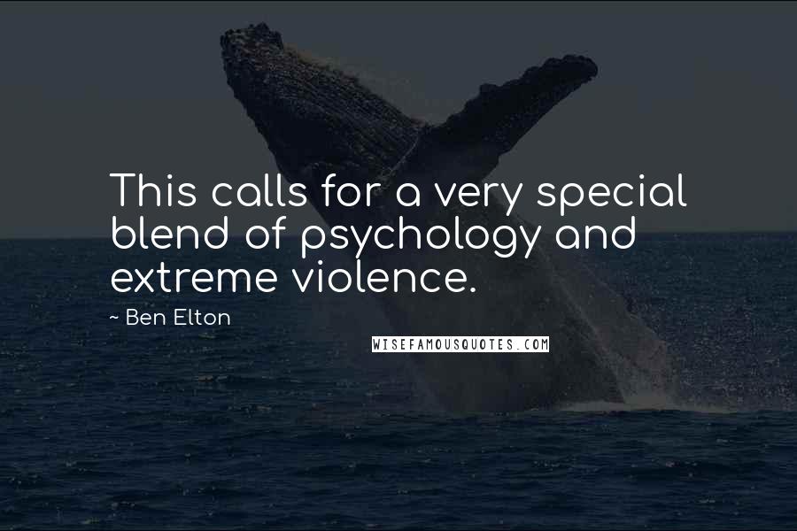 Ben Elton Quotes: This calls for a very special blend of psychology and extreme violence.