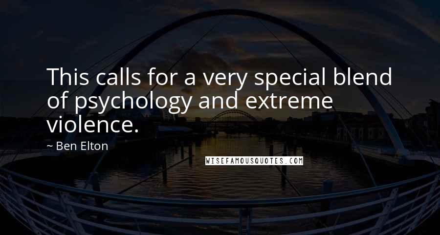 Ben Elton Quotes: This calls for a very special blend of psychology and extreme violence.