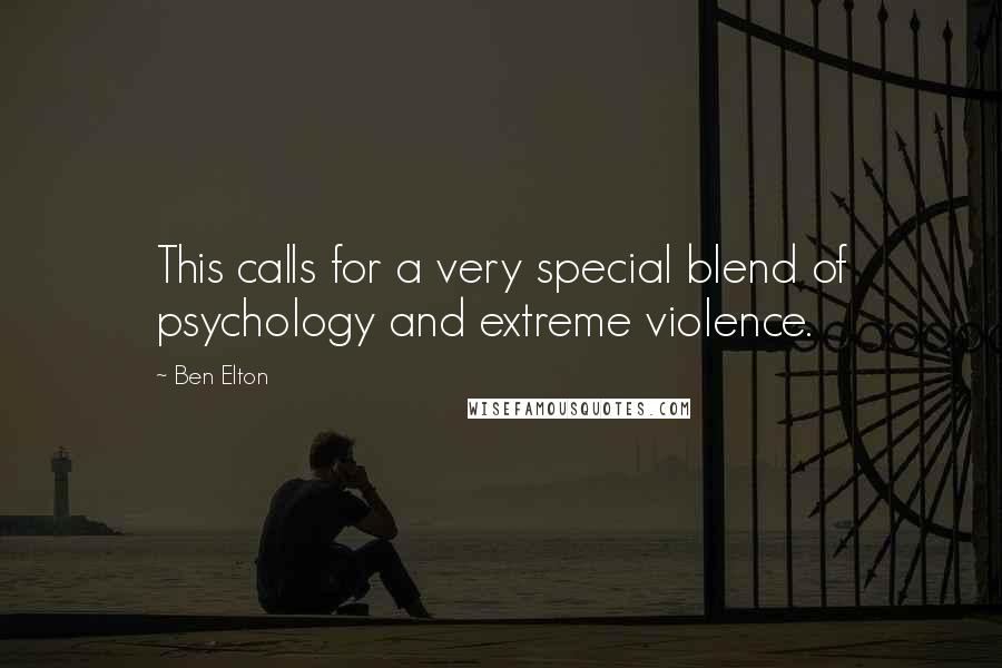 Ben Elton Quotes: This calls for a very special blend of psychology and extreme violence.