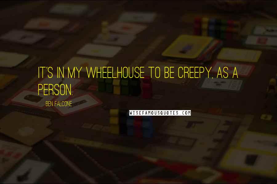 Ben Falcone Quotes: It's in my wheelhouse to be creepy, as a person.