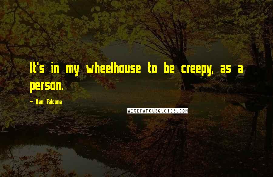 Ben Falcone Quotes: It's in my wheelhouse to be creepy, as a person.