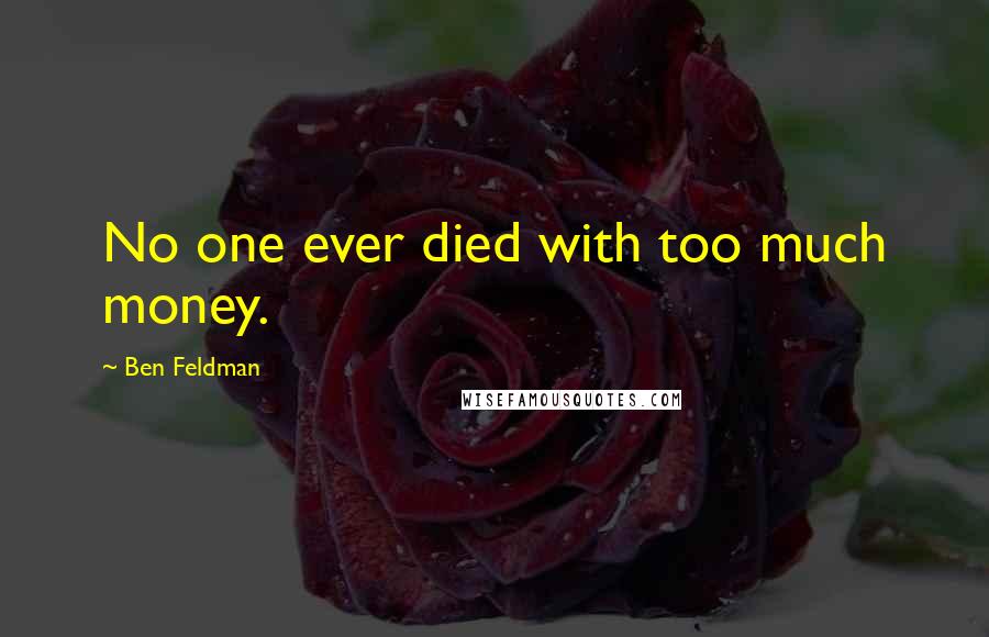 Ben Feldman Quotes: No one ever died with too much money.