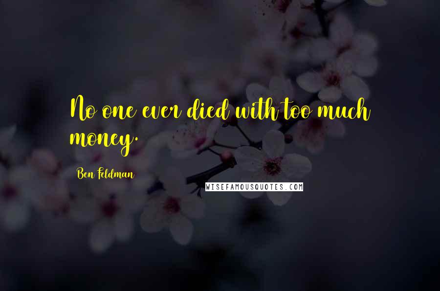 Ben Feldman Quotes: No one ever died with too much money.