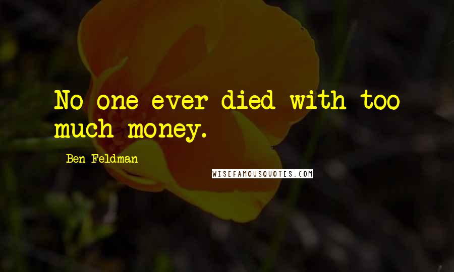 Ben Feldman Quotes: No one ever died with too much money.