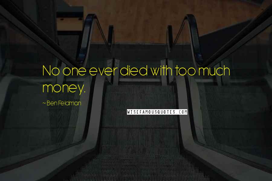 Ben Feldman Quotes: No one ever died with too much money.