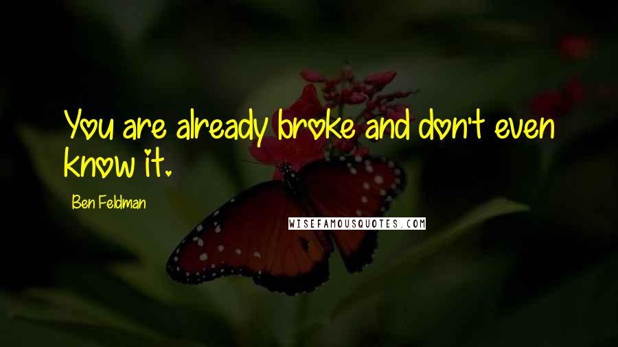 Ben Feldman Quotes: You are already broke and don't even know it.