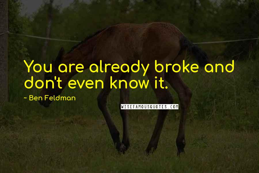 Ben Feldman Quotes: You are already broke and don't even know it.