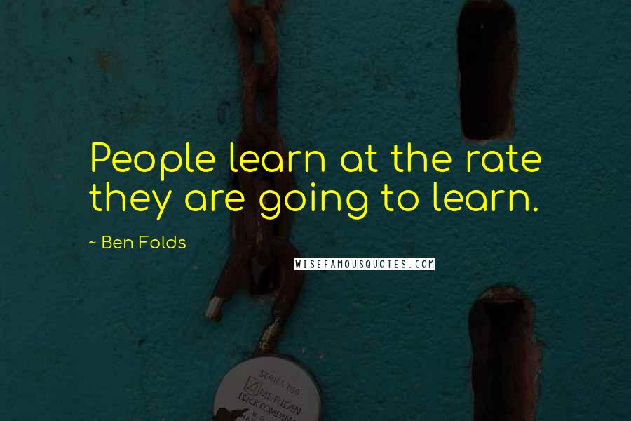 Ben Folds Quotes: People learn at the rate they are going to learn.