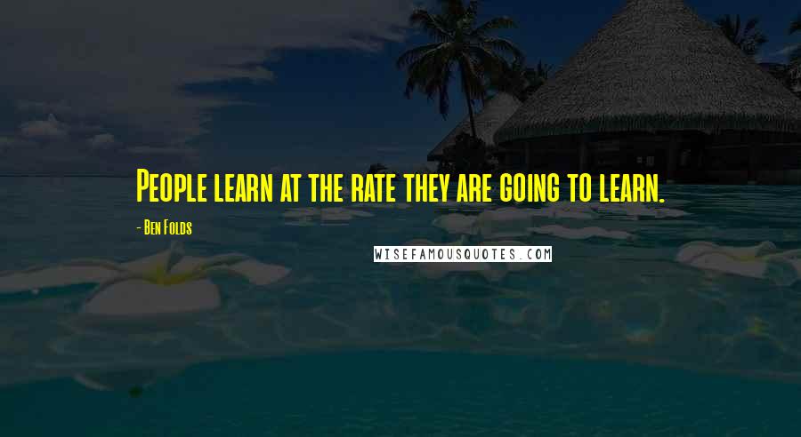Ben Folds Quotes: People learn at the rate they are going to learn.