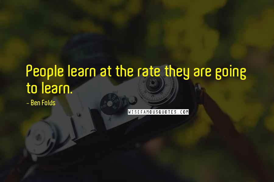 Ben Folds Quotes: People learn at the rate they are going to learn.