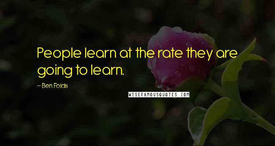 Ben Folds Quotes: People learn at the rate they are going to learn.