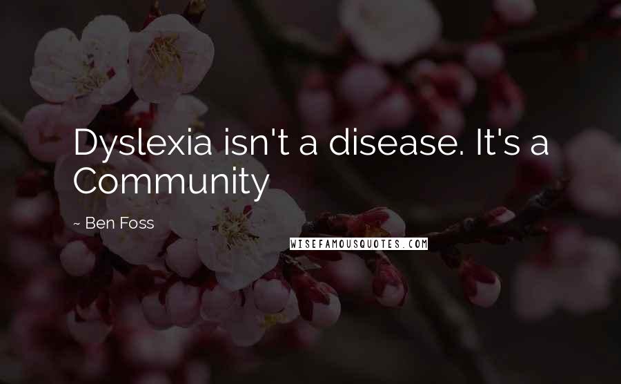 Ben Foss Quotes: Dyslexia isn't a disease. It's a Community