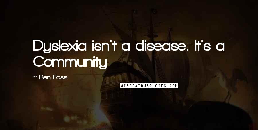 Ben Foss Quotes: Dyslexia isn't a disease. It's a Community