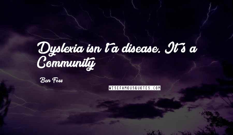 Ben Foss Quotes: Dyslexia isn't a disease. It's a Community